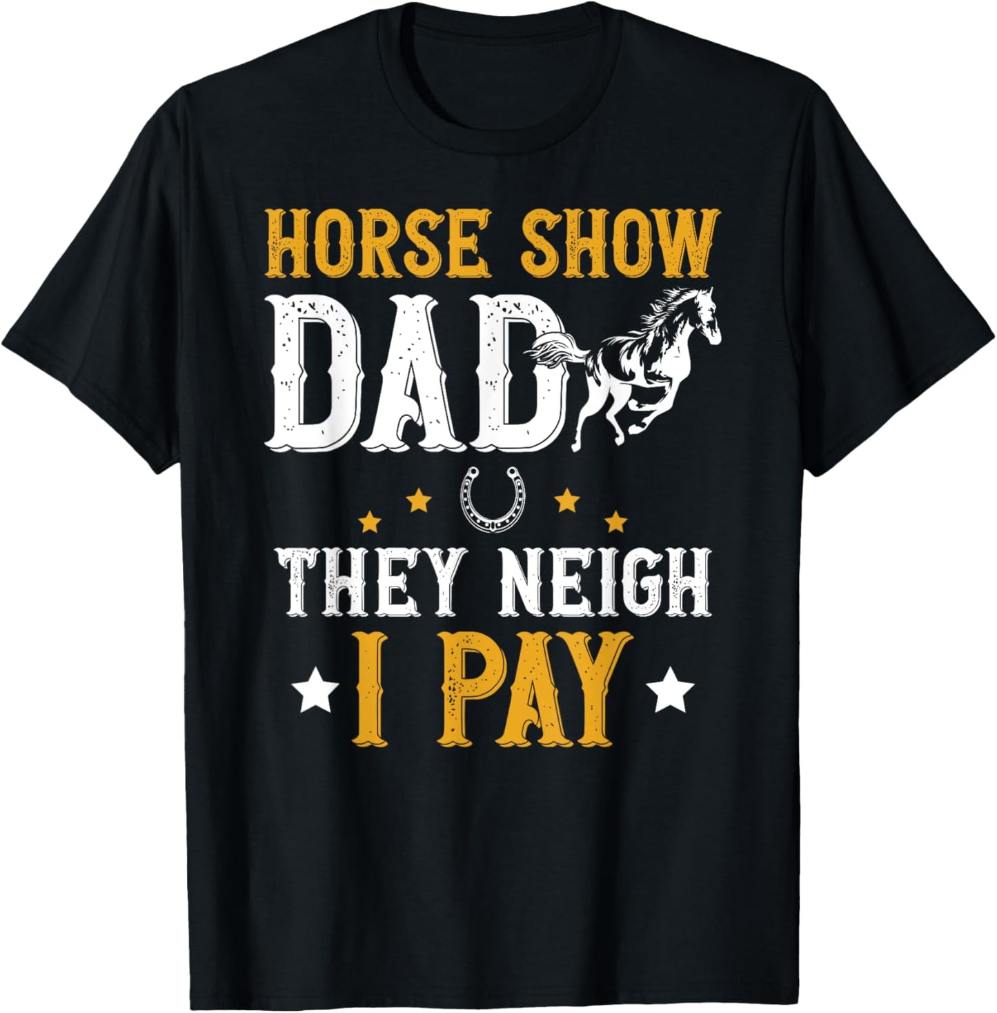 Horse Show Dad They Neigh I Pay Equestrian Father T-Shirt - T-Shirt | Black