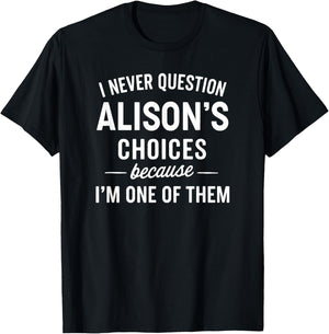 I Never Question ALISON'S Choices Because I'm One of Them T-Shirt - T-Shirt | Black