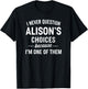 I Never Question ALISON'S Choices Because I'm One of Them T-Shirt - T-Shirt | Black