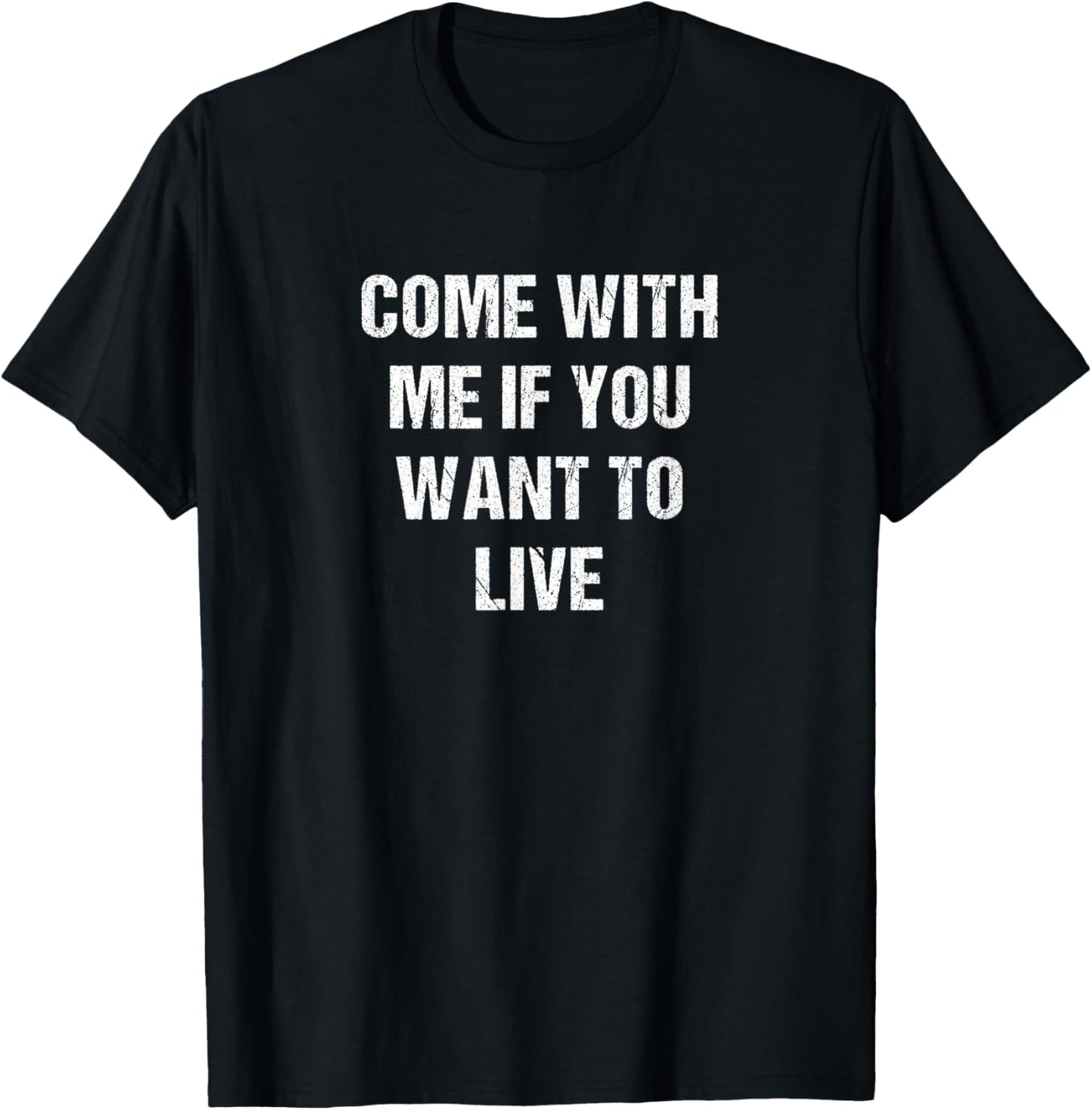 Come with Me if You Want to Live T-Shirt - T-Shirt | Black