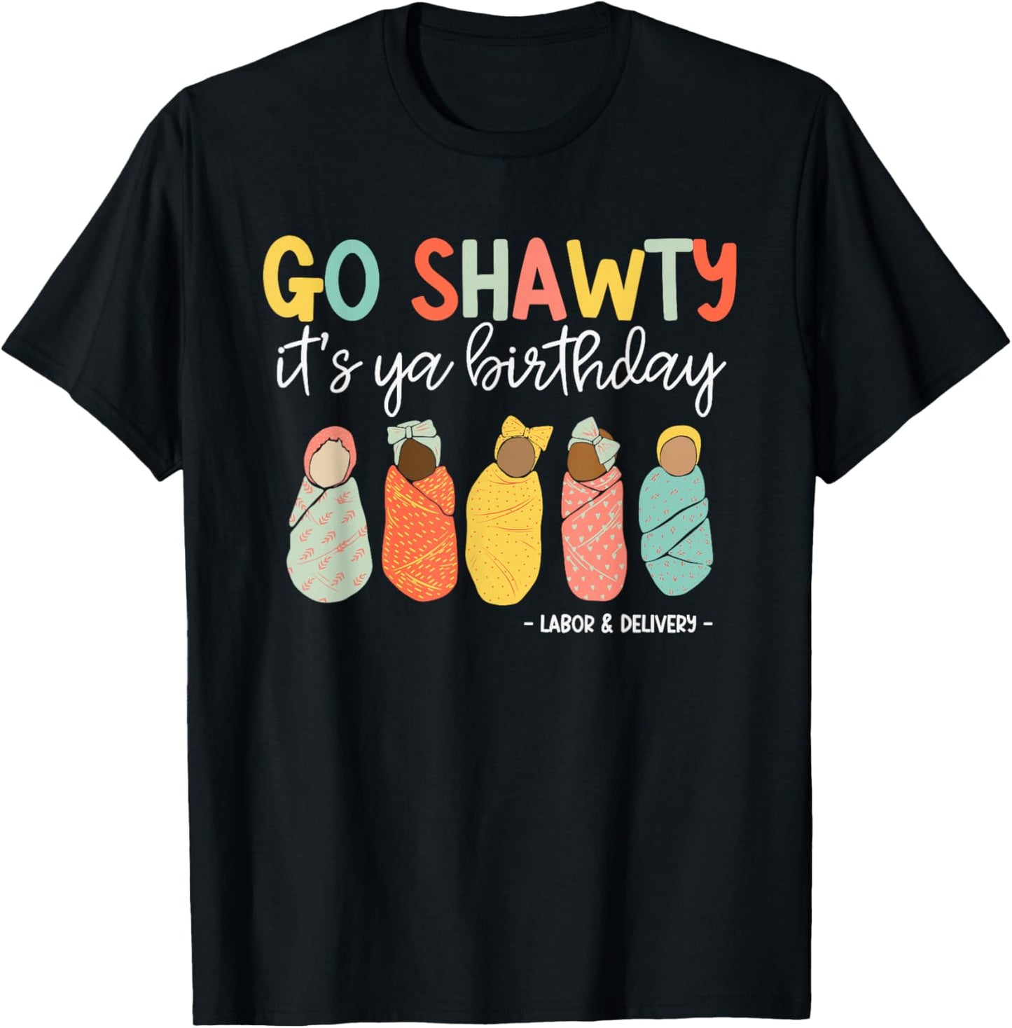 Go Shawty It's Ya Birthday, Labor and Delivery T-Shirt - T-Shirt | Black