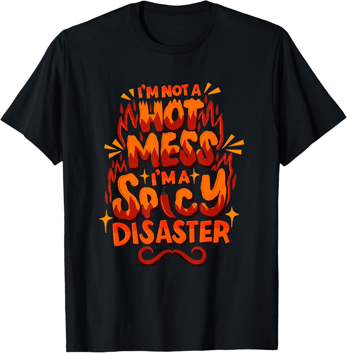 I'm Not A HOT Mess I'm A SPICY Disaster - Funny Sarcasm T-Shirt - T-Shirt | Black