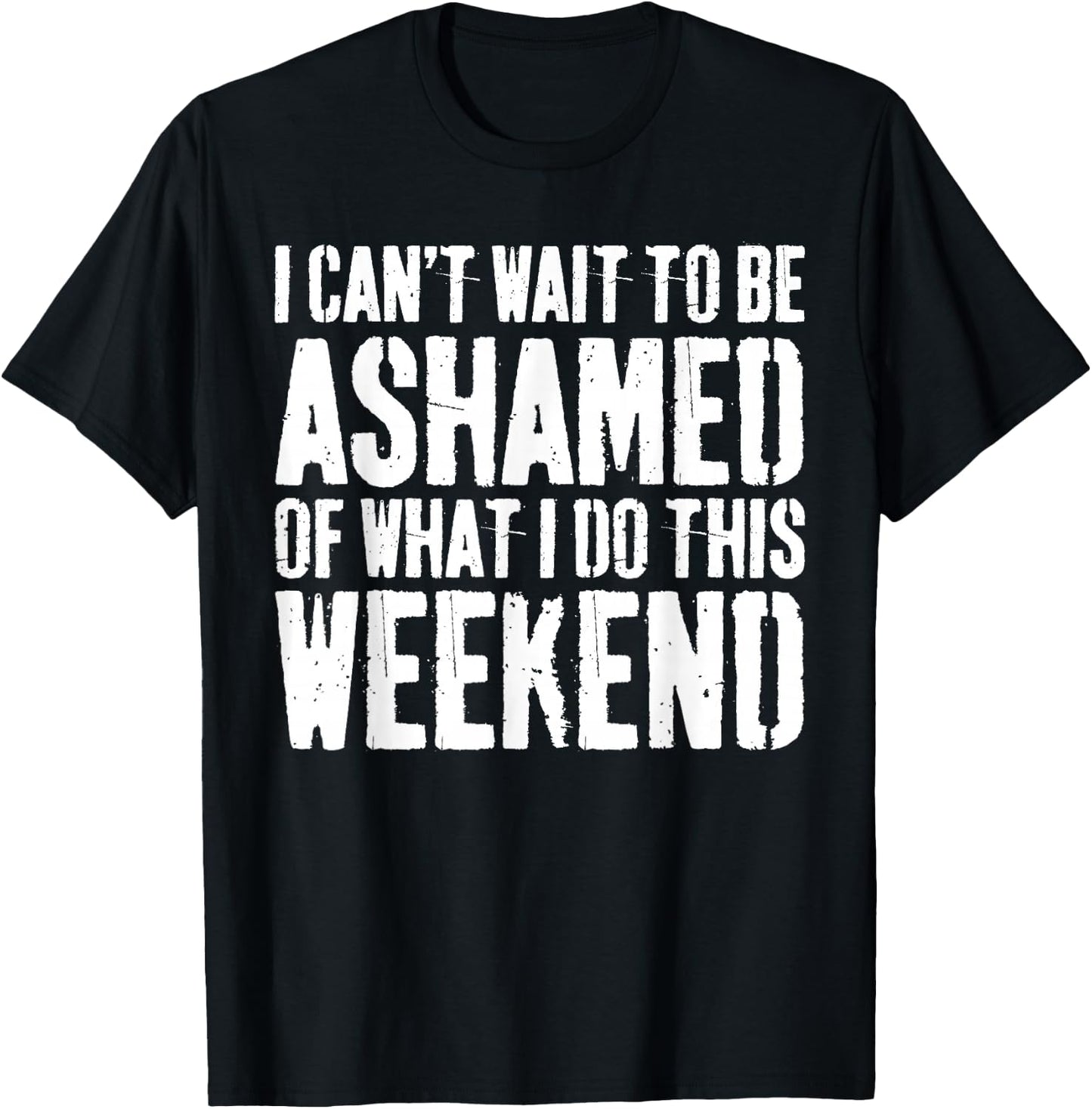 I Cant Wait To Be Ashamed Of What I Do This Weekend Shirt T-Shirt - T-Shirt | Black