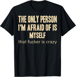 The Only Person I'm Afraid of is Myself that Fucker is Crazy T-Shirt - T-Shirt | Black