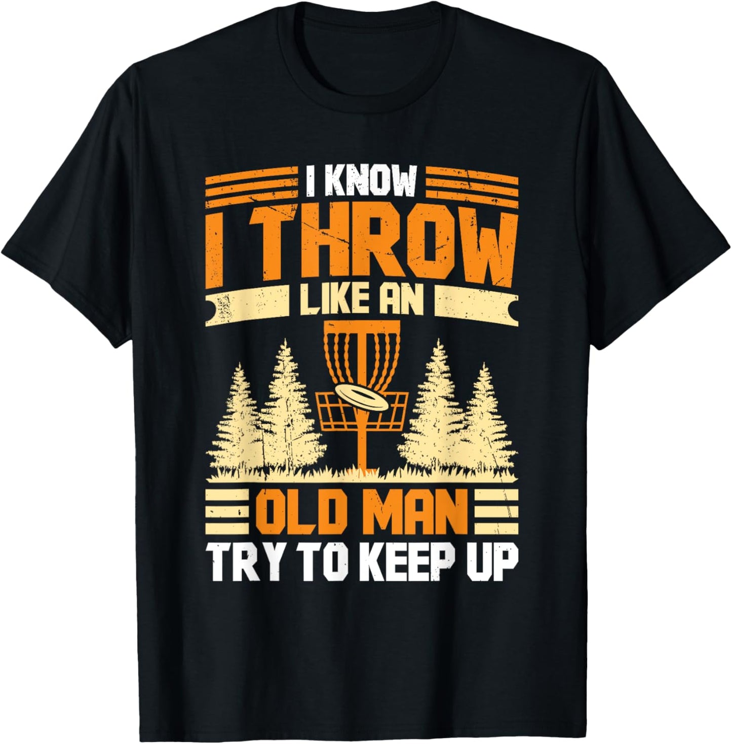 Disc Golf I Know I Throw Like An Old Man Try To Keep Up T-Shirt - T-Shirt | Black
