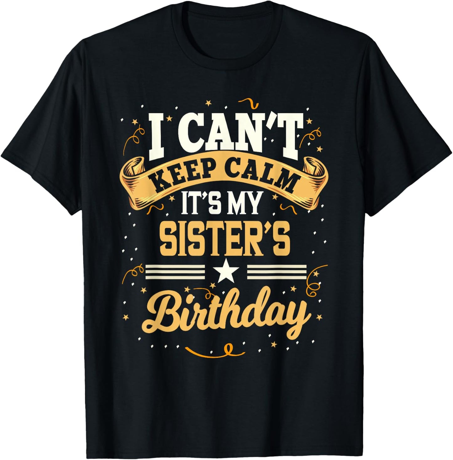 I Can't Keep Calm It's My Sister Birthday T-Shirt - T-Shirt | Black