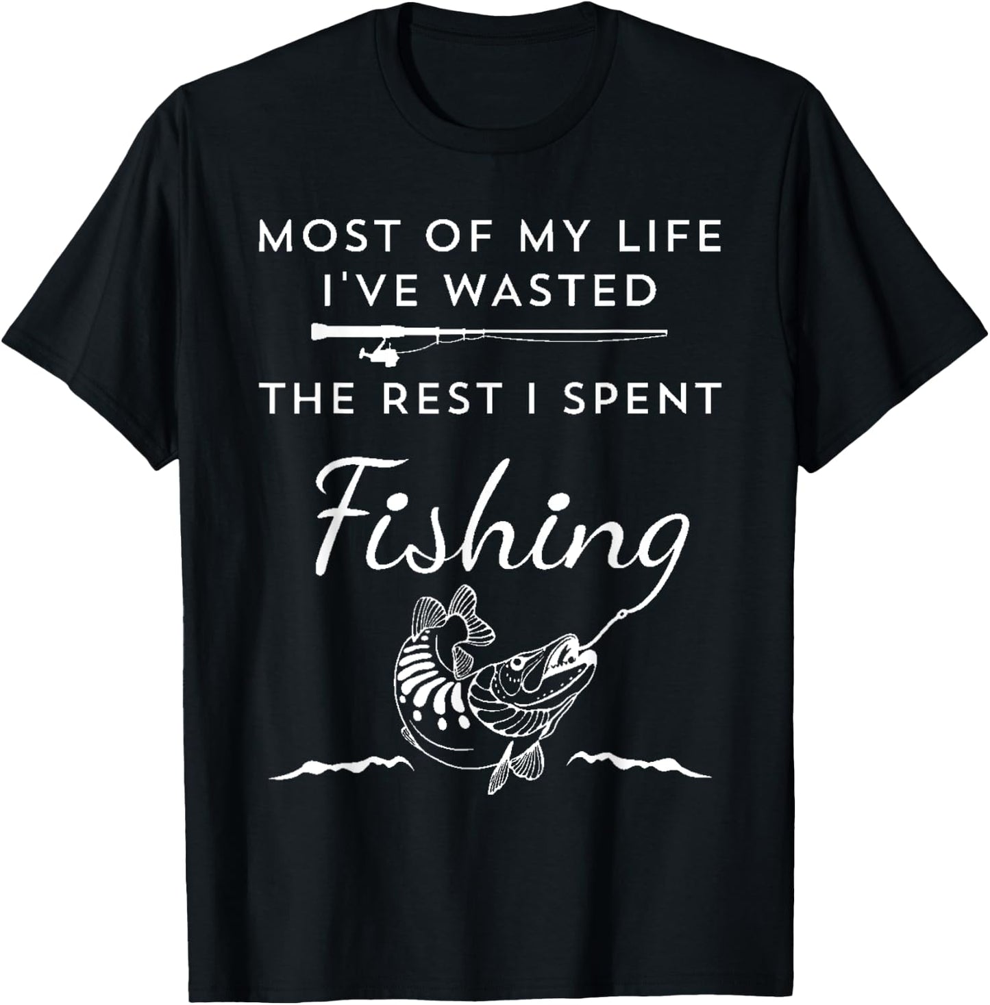 Most of My Life I've Wasted the Rest I Spent Fishing T-Shirt - T-Shirt | Black