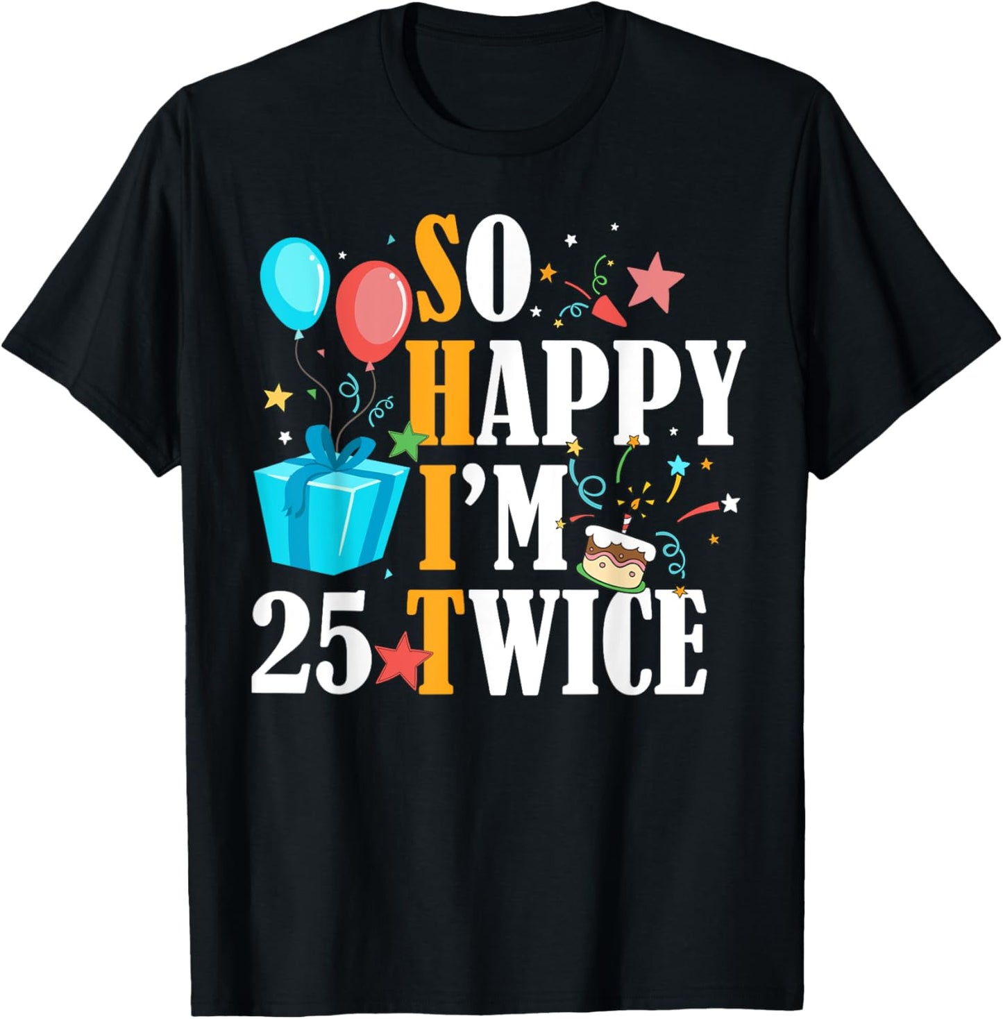 So Happy I'm Twenty Five 25 Twice Fiftieth 50th Birthday T-Shirt - T-Shirt | Black