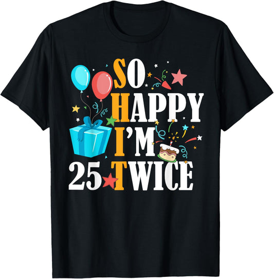 So Happy I'm Twenty Five 25 Twice Fiftieth 50th Birthday T-Shirt - T-Shirt | Black