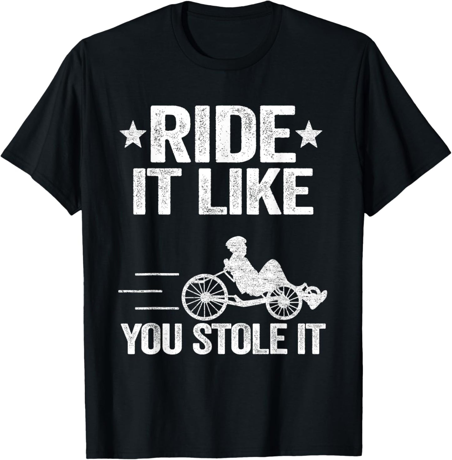 Ride It Like You Stole It Trike Bike Recumbent Bicycle T-Shirt - T-Shirt | Black