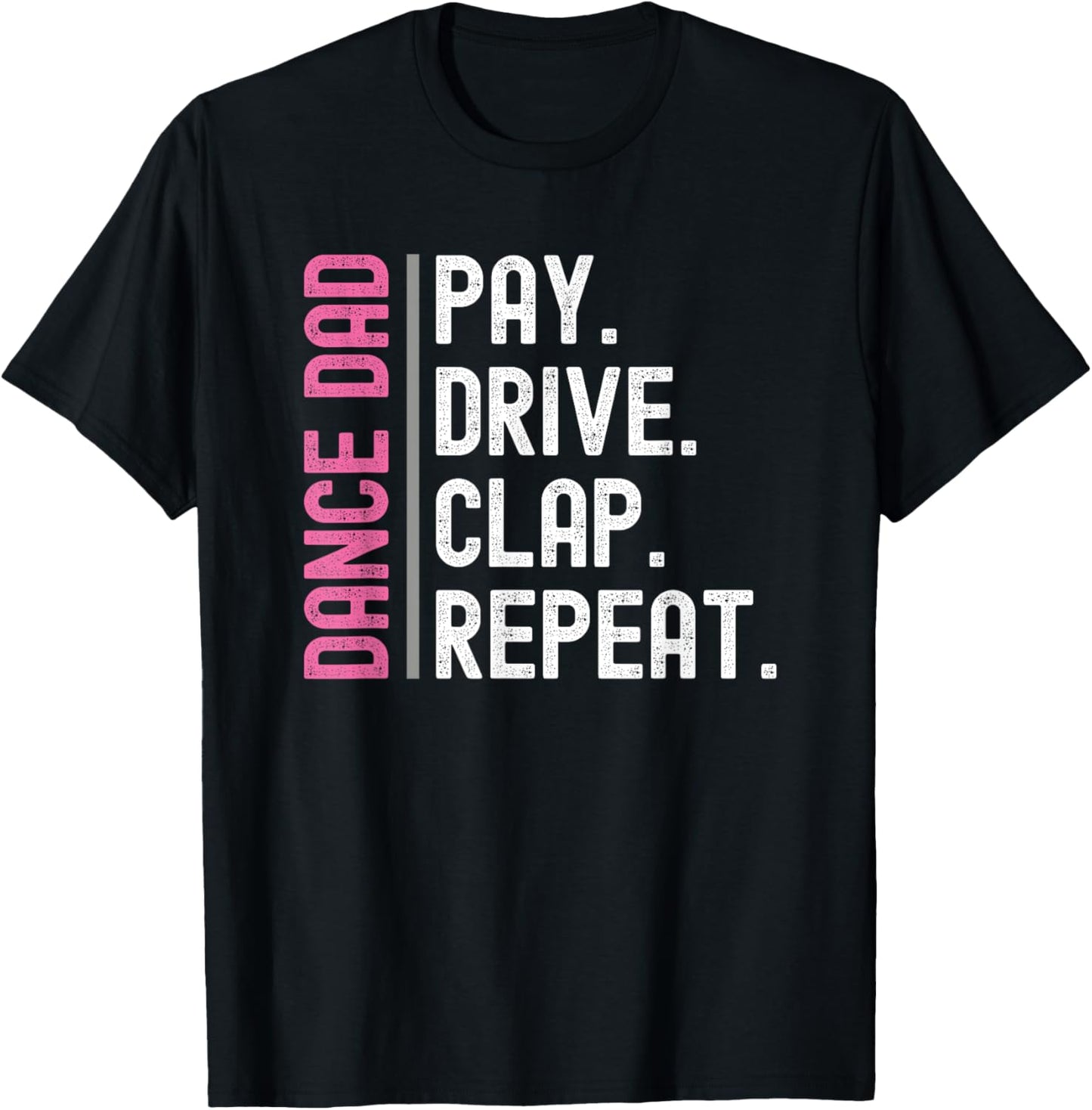Dance Dad Pink Pay Drive Clap Repeat T-Shirt - T-Shirt | Black
