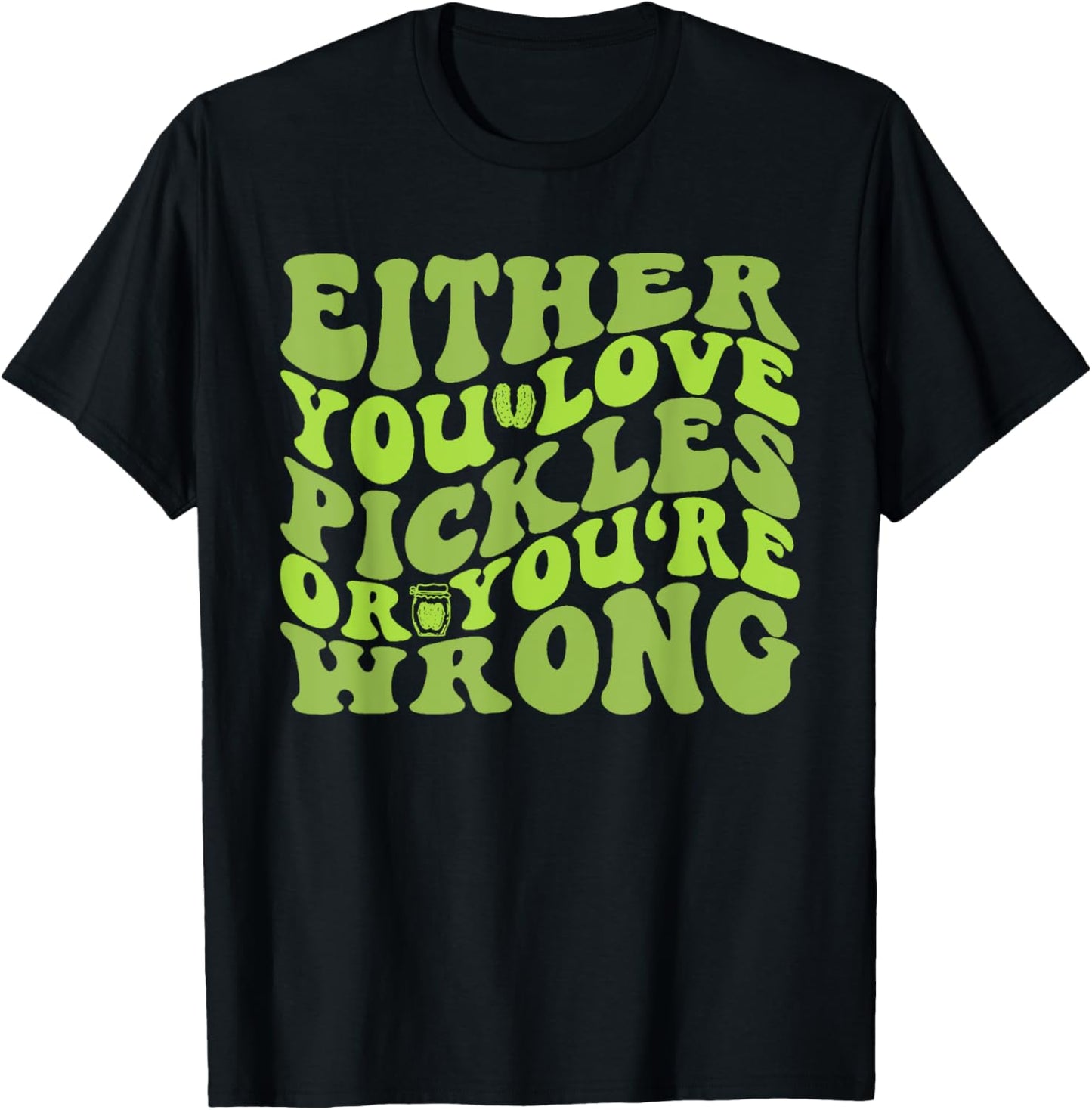 Either You Love Pickles Or You're Wrong Quote T-Shirt - T-Shirt | Black