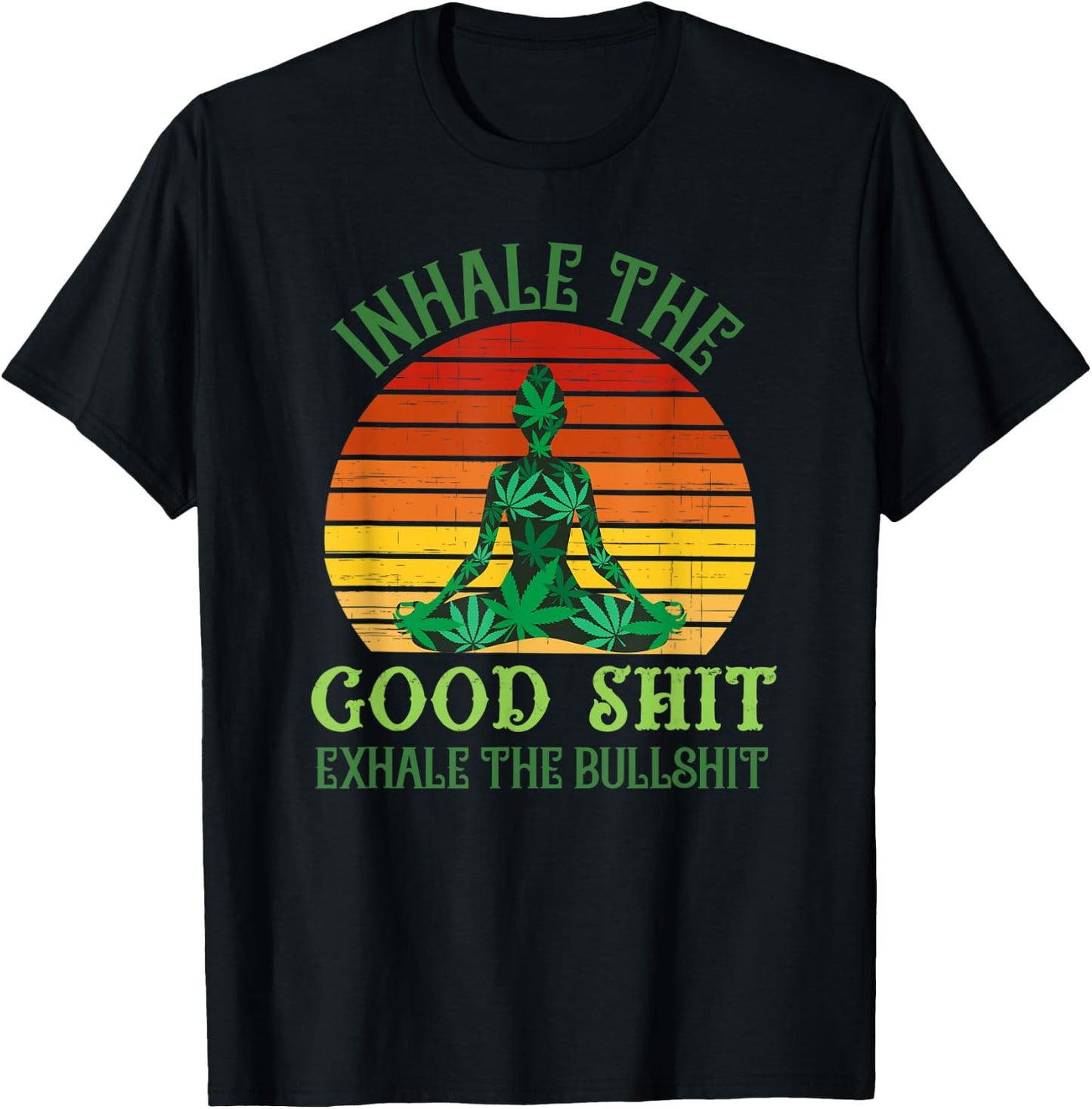 Inhale the Good Shit Exhale the Bullshit Weed Yoga T-Shirt - T-Shirt | Black