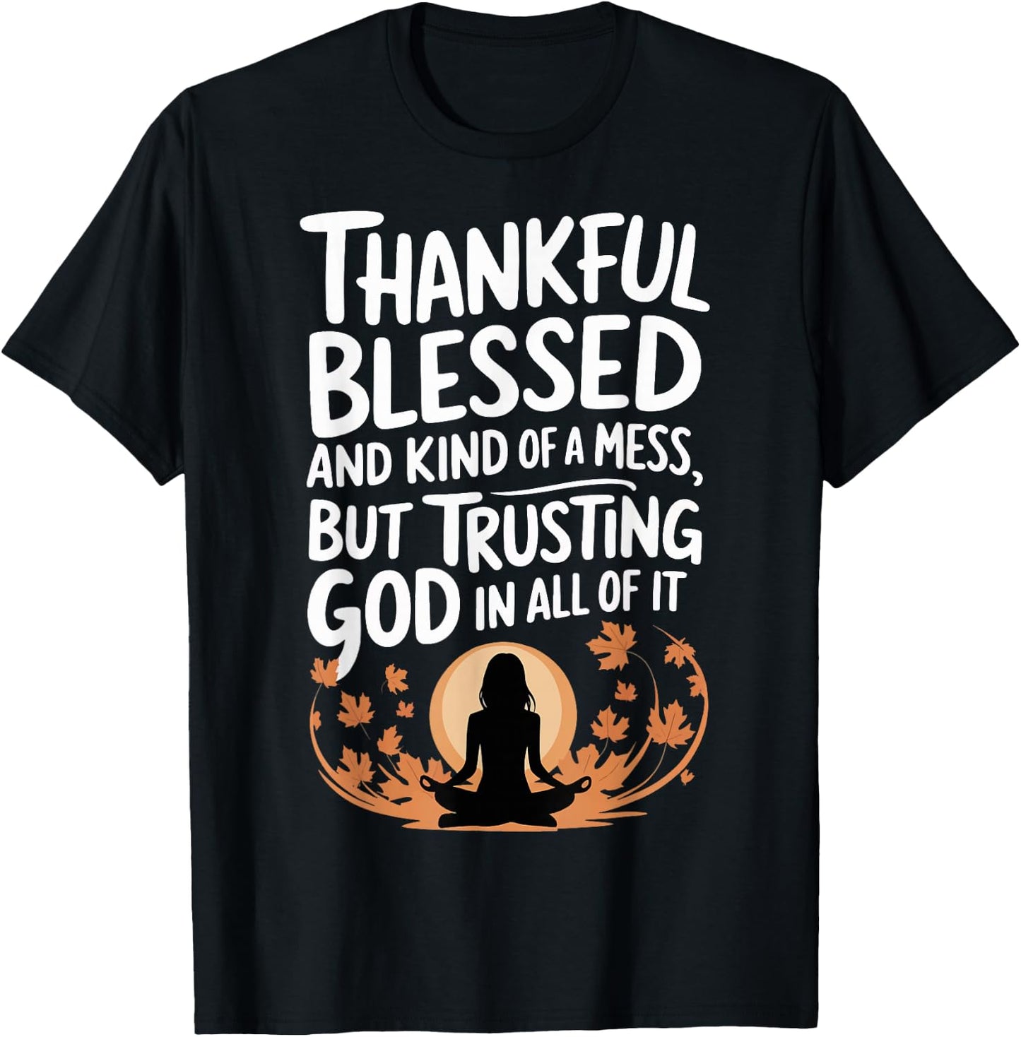 Thankful Blessed Kind Of A Mess But Trusting God In All T-Shirt - T-Shirt | Black