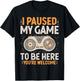 I Paused my Game to be Here Retro Gaming Humor Funny Gamer T-Shirt - T-Shirt | Black