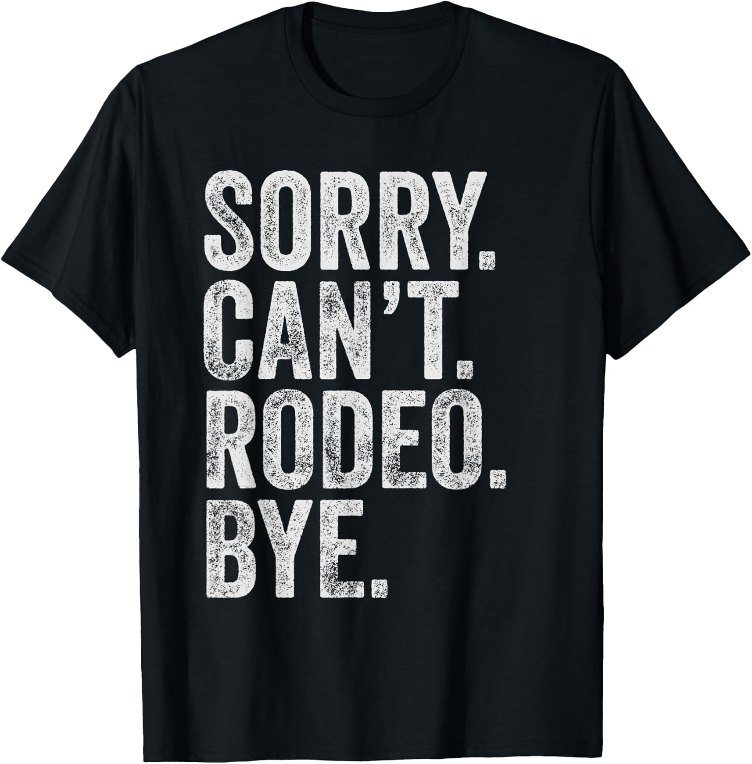 Sorry. Can't. Rodeo. Bye. Funny Sarcastic Rodeo Memes Rodeo T-Shirt - T-Shirt | Black