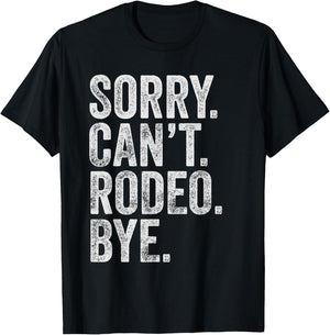 Sorry. Can't. Rodeo. Bye. Funny Sarcastic Rodeo Memes Rodeo T-Shirt - T-Shirt | Black