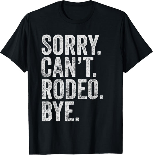 Sorry. Can't. Rodeo. Bye. Funny Sarcastic Rodeo Memes Rodeo T-Shirt - T-Shirt | Black