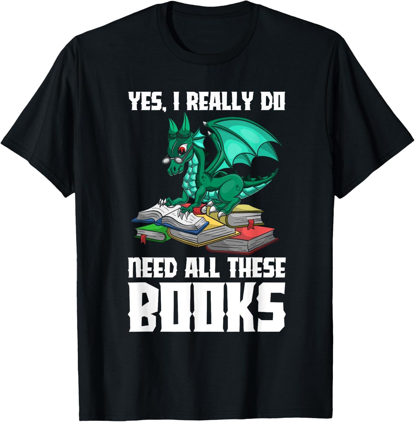 Yes I Really Do Need All These Books Dragon T-Shirt - T-Shirt | Black