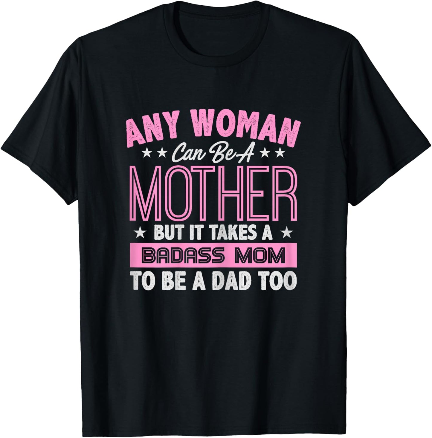 It Takes A Badass Mom To Be A Dad Single Mother T-Shirt - T-Shirt | Black