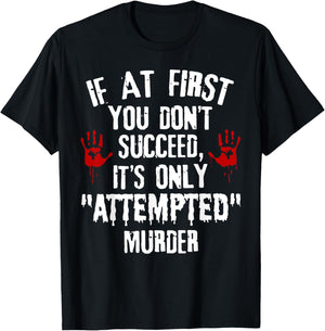 If At First You Don't Succeed It's Only Attempted Murder T-Shirt - T-Shirt | Black