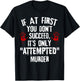 If At First You Don't Succeed It's Only Attempted Murder T-Shirt - T-Shirt | Black