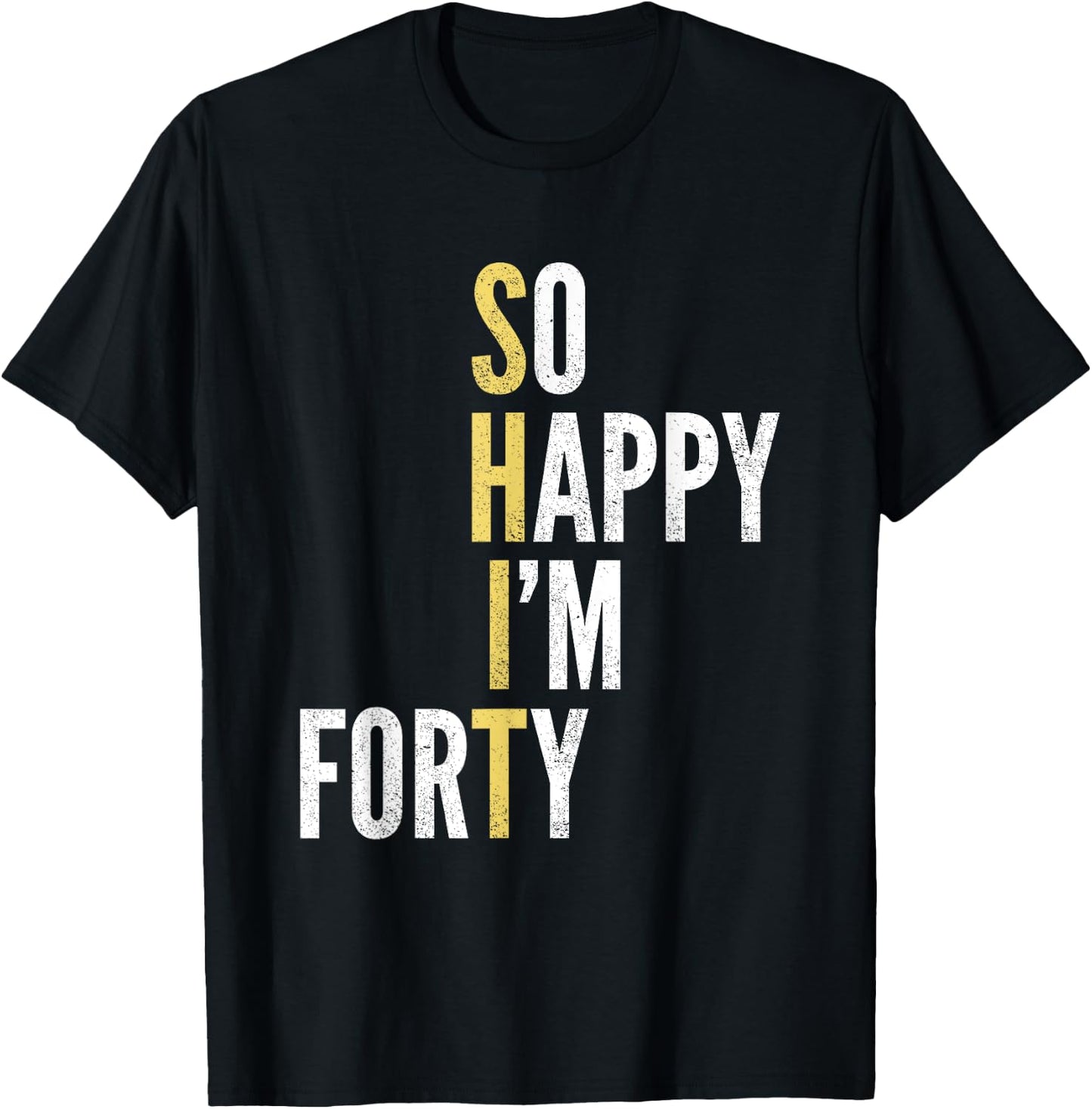 Funny 40th Birthday So Happy I'm Forty 40 Year Old Gag Gift T-Shirt - T-Shirt | Black