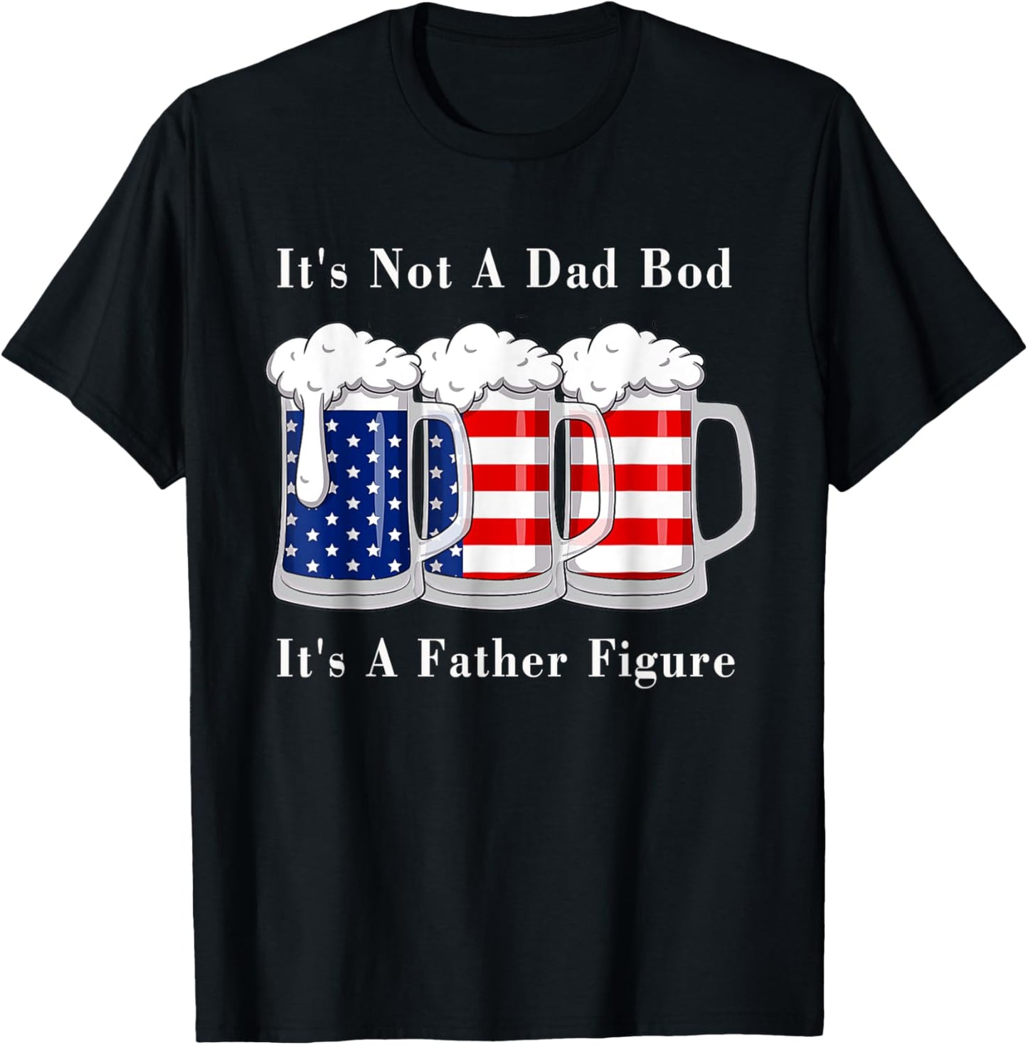 It's Not A Dad Bod It's A Father Figure Beer - 4th of july Women Men T-Shirt - T-Shirt | Black