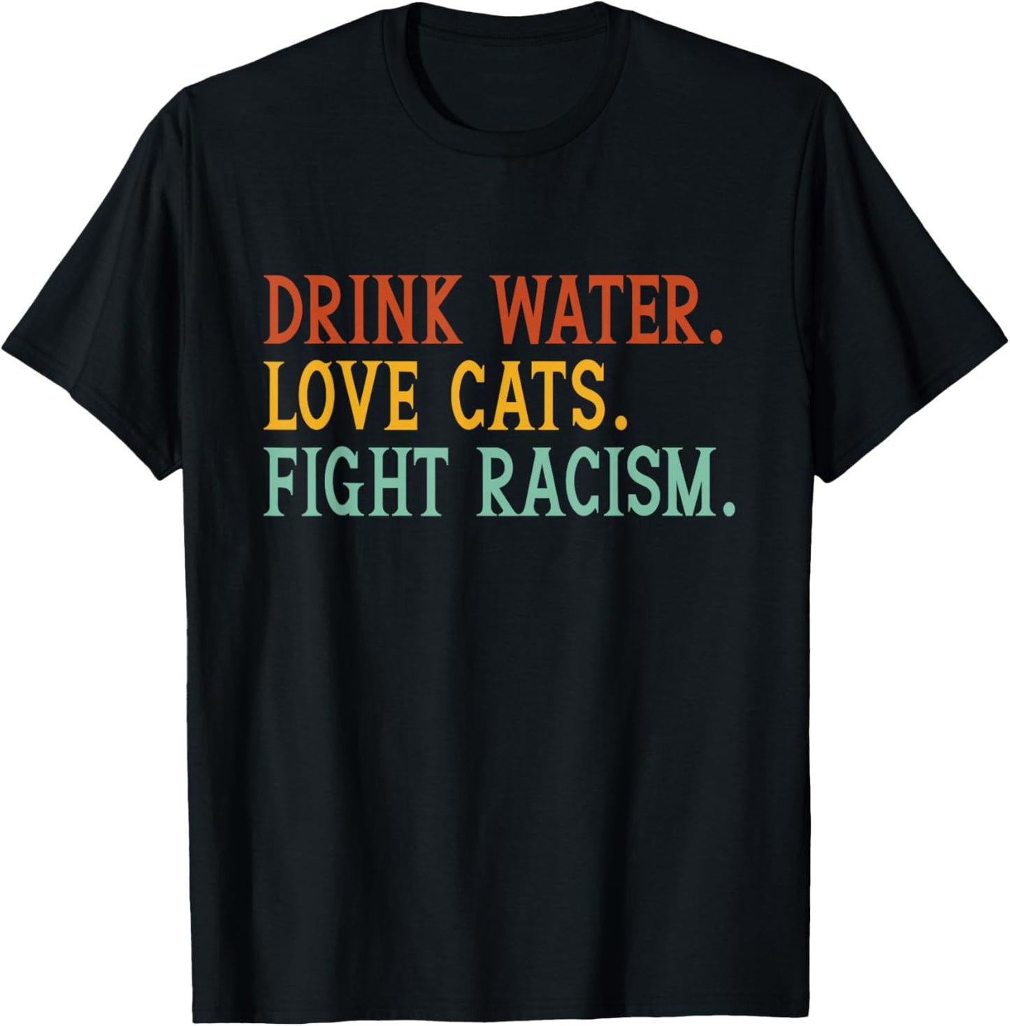 Funny Cat Mom Lover Drink Water Love Cats Fight Racism T-Shirt - T-Shirt | Black