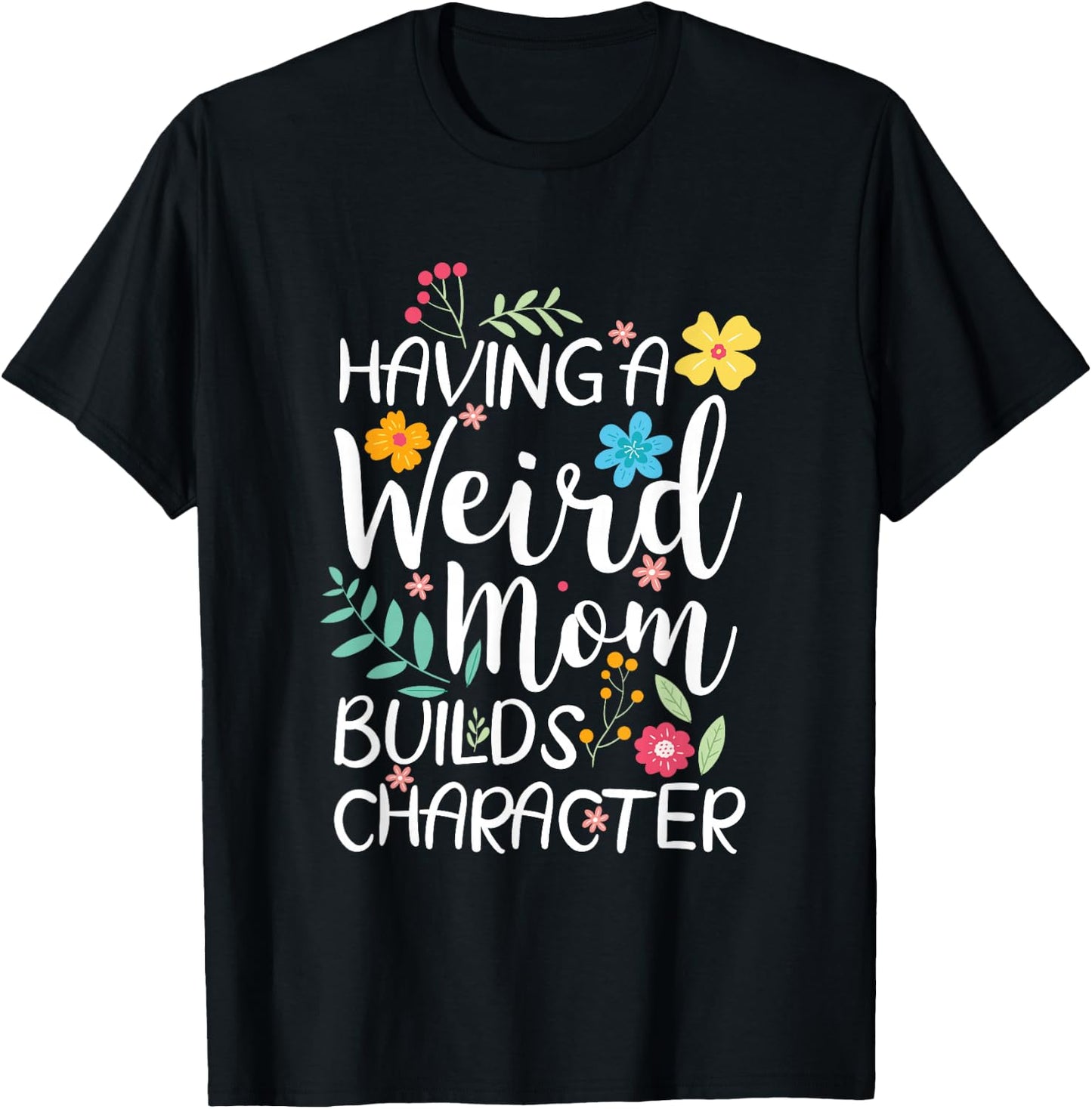 Having A Weird Mom Builds Character T-Shirt - T-Shirt | Black