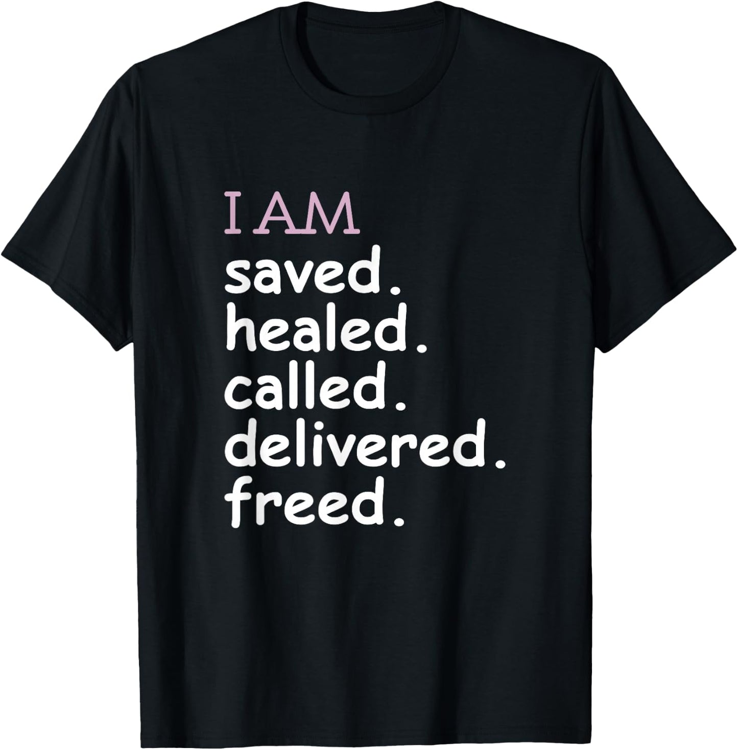I Am Saved Healed Called Delivered Freed Apparel T-Shirt - T-Shirt | Black