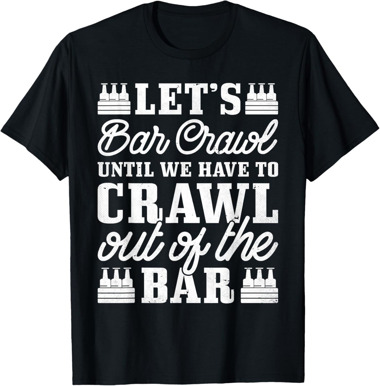 Let's Bar Crawl Until We Have To Crawl Out Of The Bar, Beer T-Shirt - T-Shirt | Black