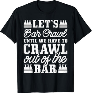 Let's Bar Crawl Until We Have To Crawl Out Of The Bar, Beer T-Shirt - T-Shirt | Black