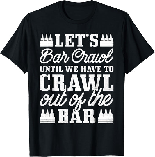 Let's Bar Crawl Until We Have To Crawl Out Of The Bar, Beer T-Shirt - T-Shirt | Black