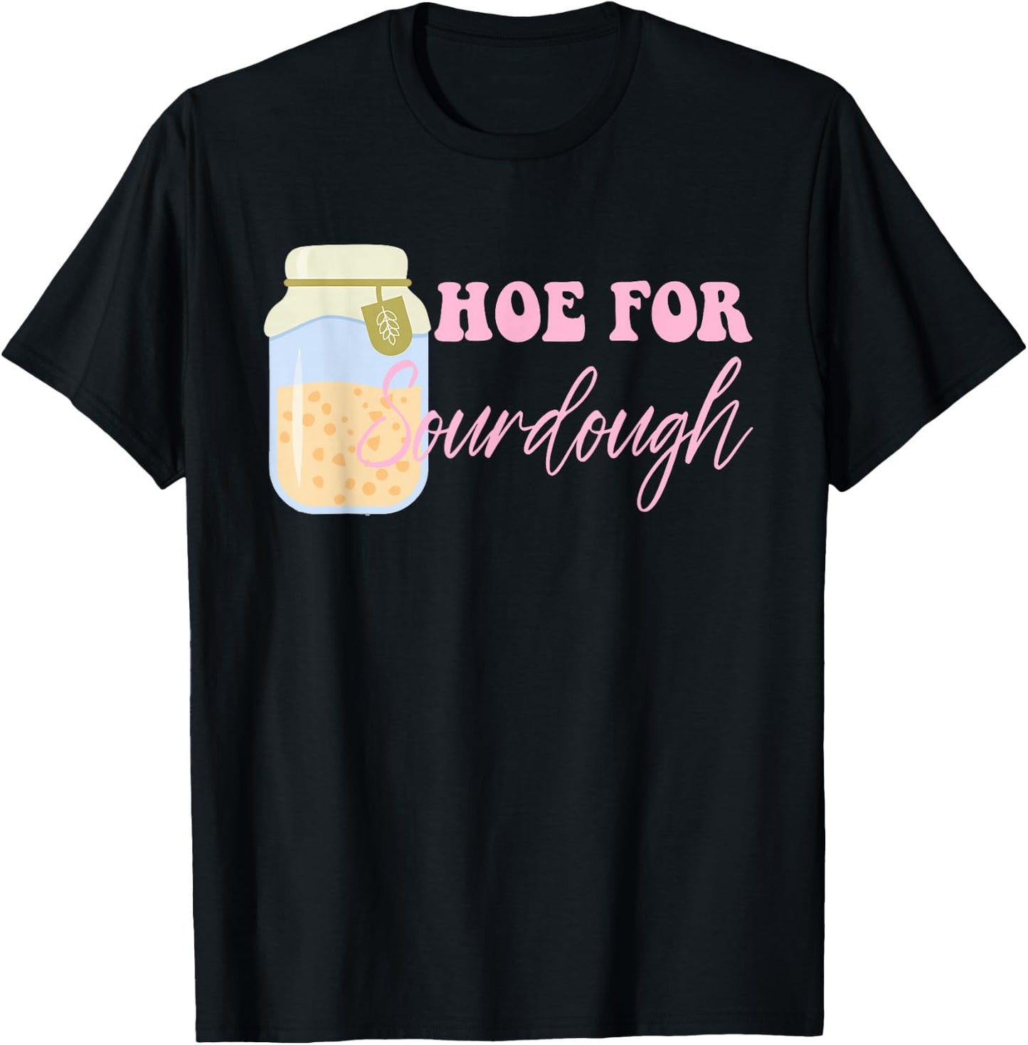 Hoe For Sourdough Funny Sourdough Baking Quote T-Shirt - T-Shirt | Black