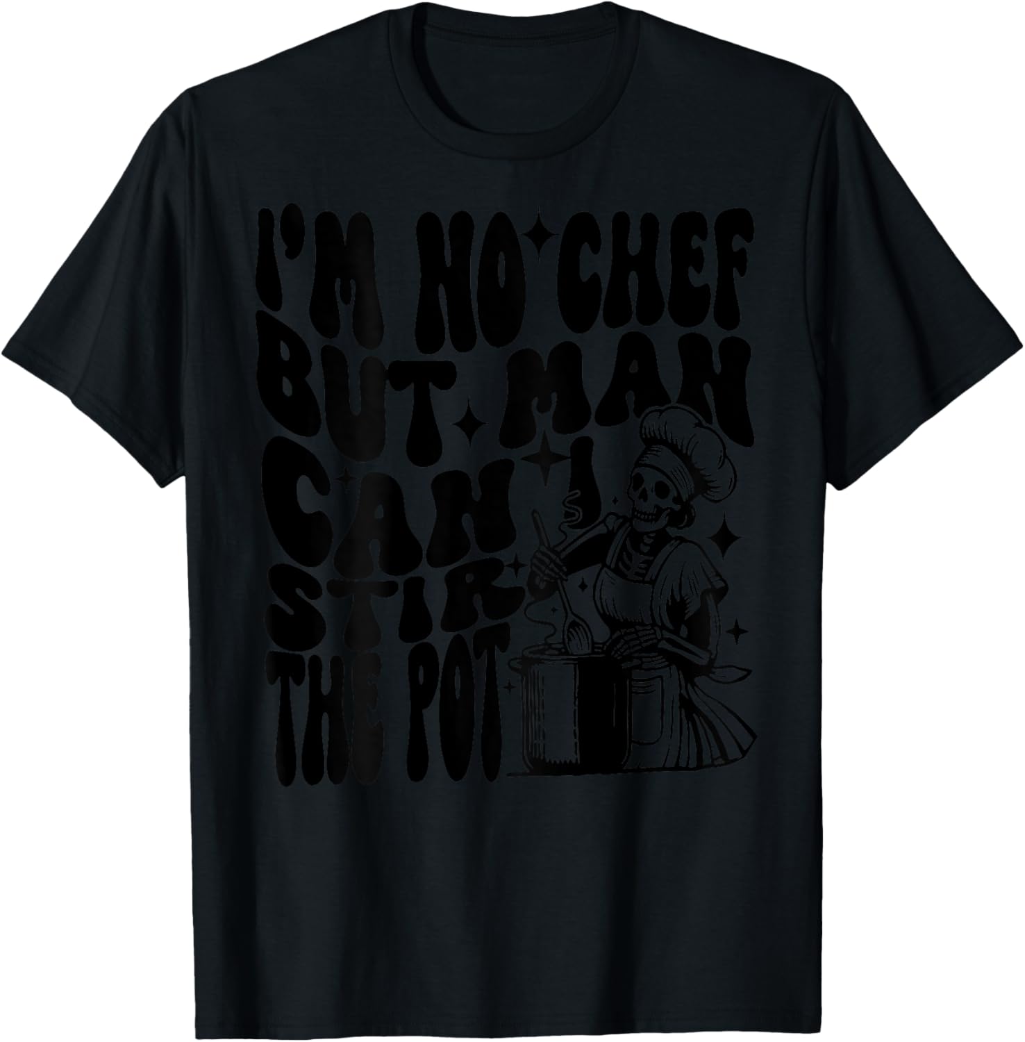 I'm no chef but man I can stir the pot T-Shirt - T-Shirt | Black