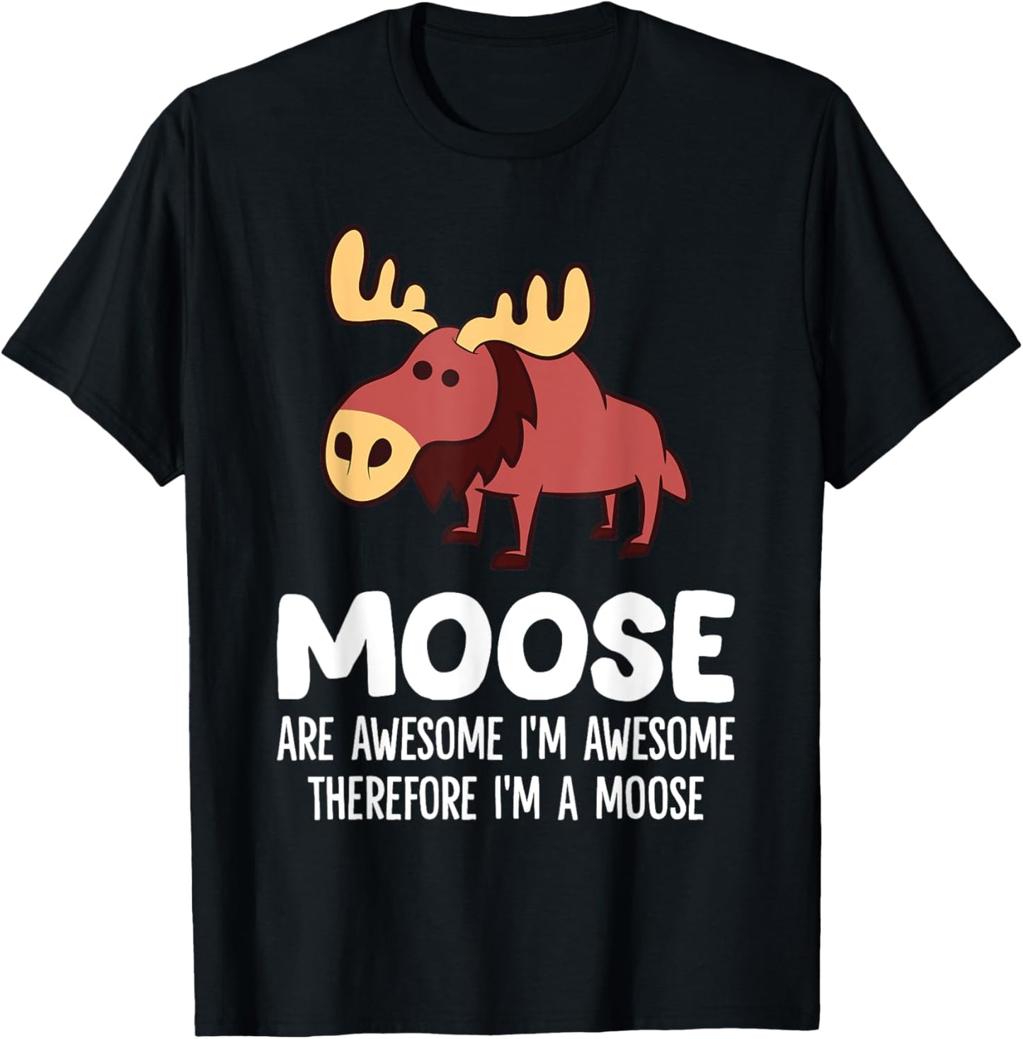 Moose Are Awesome I'm Awesome Therefore I'm A Moose T-Shirt - T-Shirt | Black