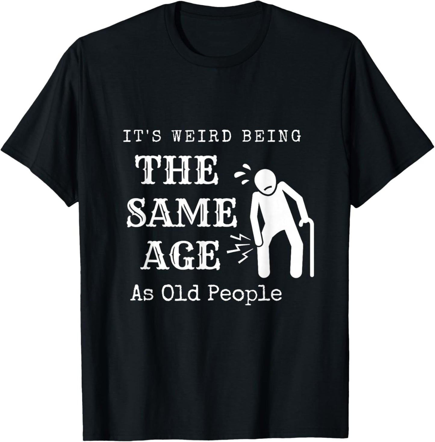 It's Weird Being The Same Age As Old People Funny Sarcastic T-Shirt - T-Shirt | Black