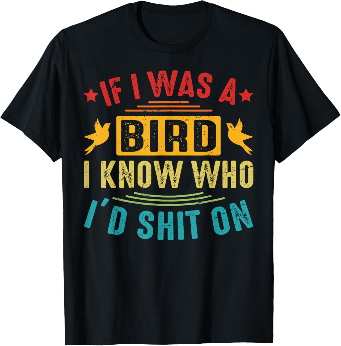 If I Was A Bird, I Know Who I’d Shit On T-Shirt - T-Shirt | Black
