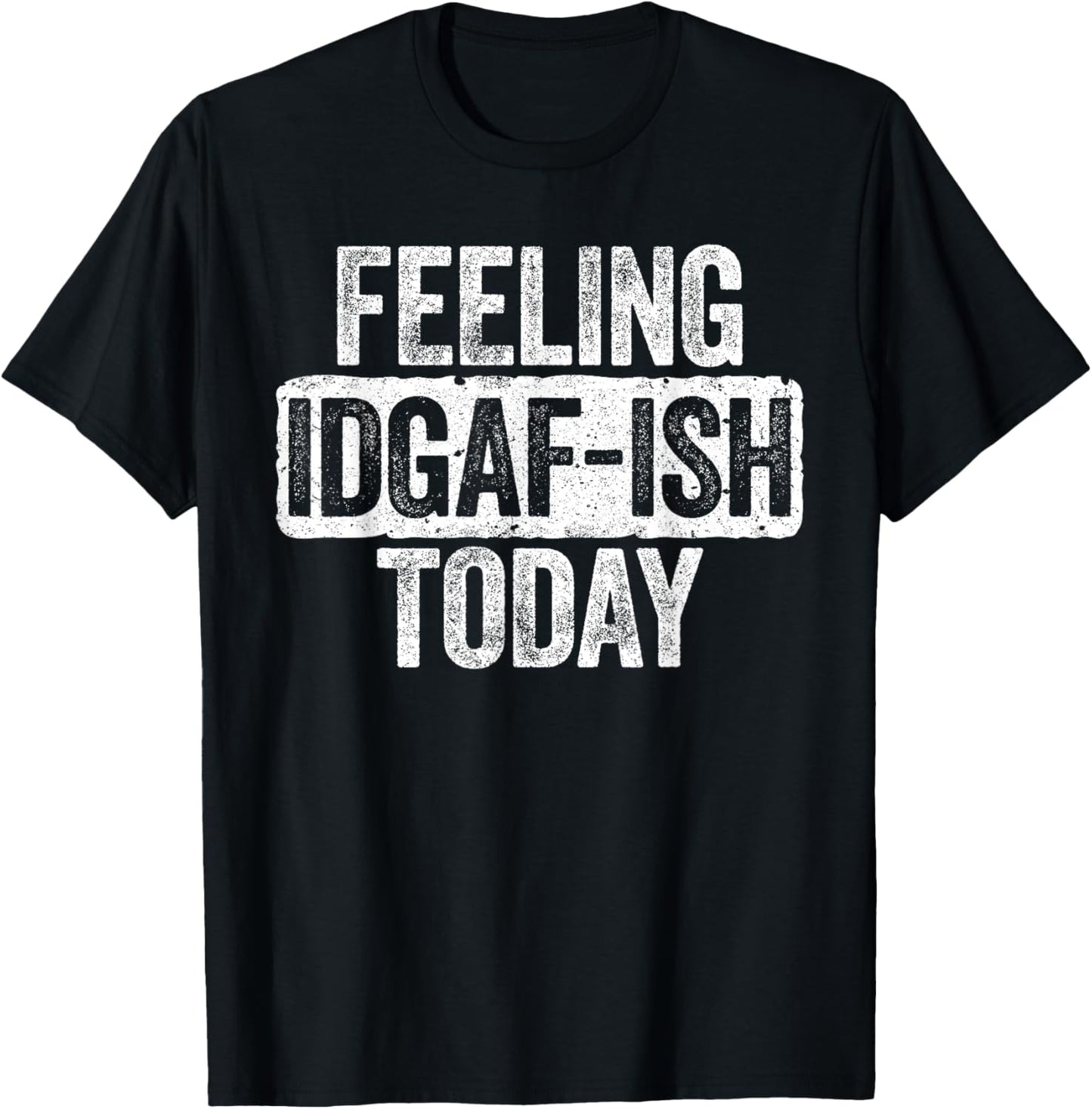Feeling IDGAF-ish Today Funny Sarcastic Shirt T-Shirt - T-Shirt | Black
