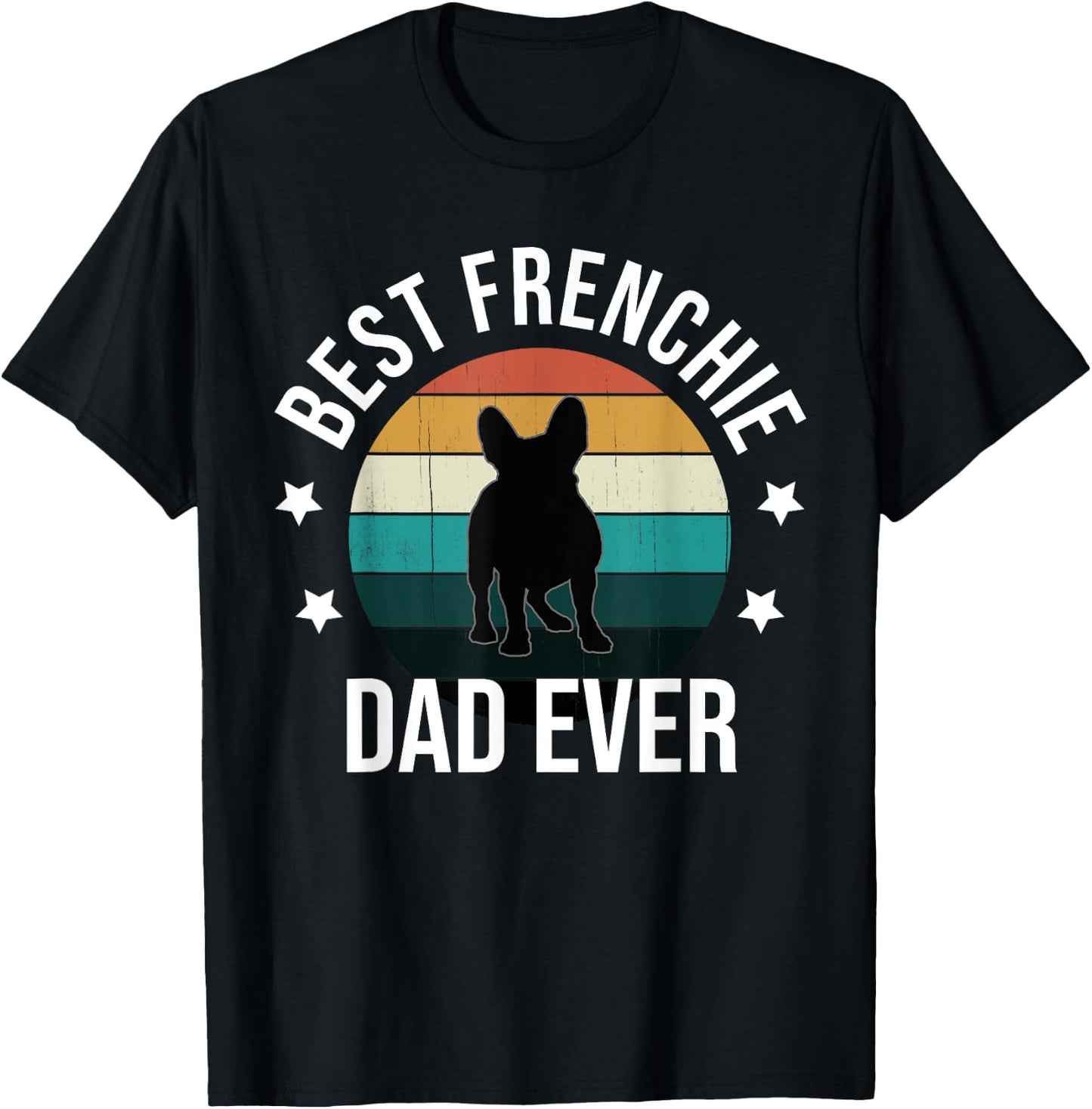 Best Frenchie Dad Ever: French Bulldog Fathers Day Gift T-Shirt - T-Shirt | Black