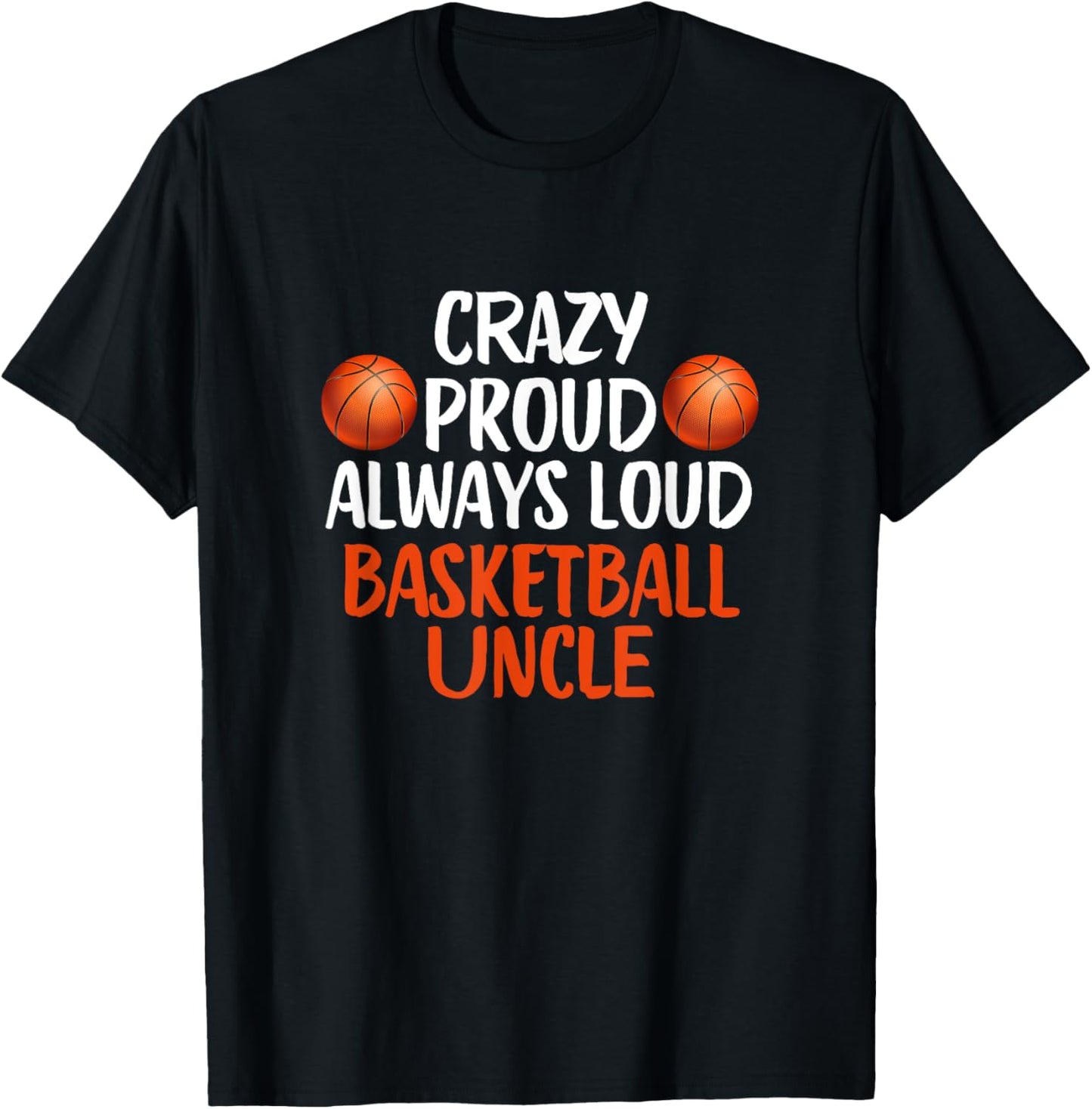 Crazy Proud Always Loud Basketball Uncle Funny Basketball , Small, Black T-Shirt - T-Shirt | Black