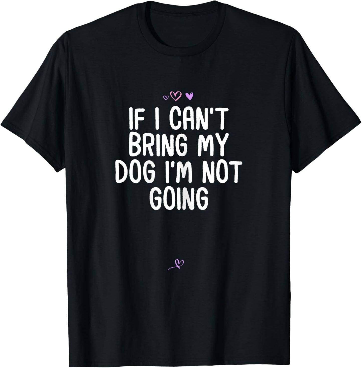 Funny If I Can't Bring My Dog I'm Not Going Gift Friend T-Shirt - T-Shirt | Black