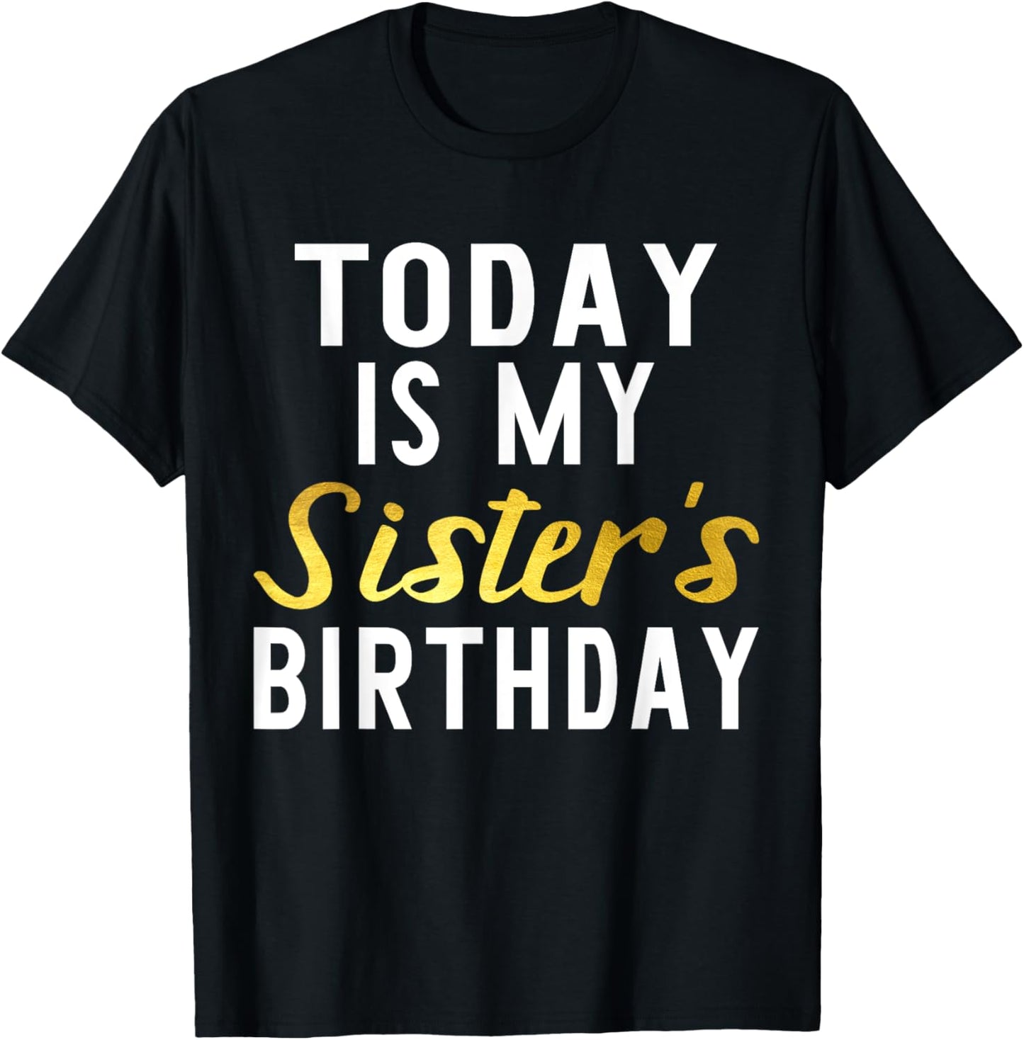 Today is My Sister's Birthday Happy Birthday Gift T-Shirt - T-Shirt | Black