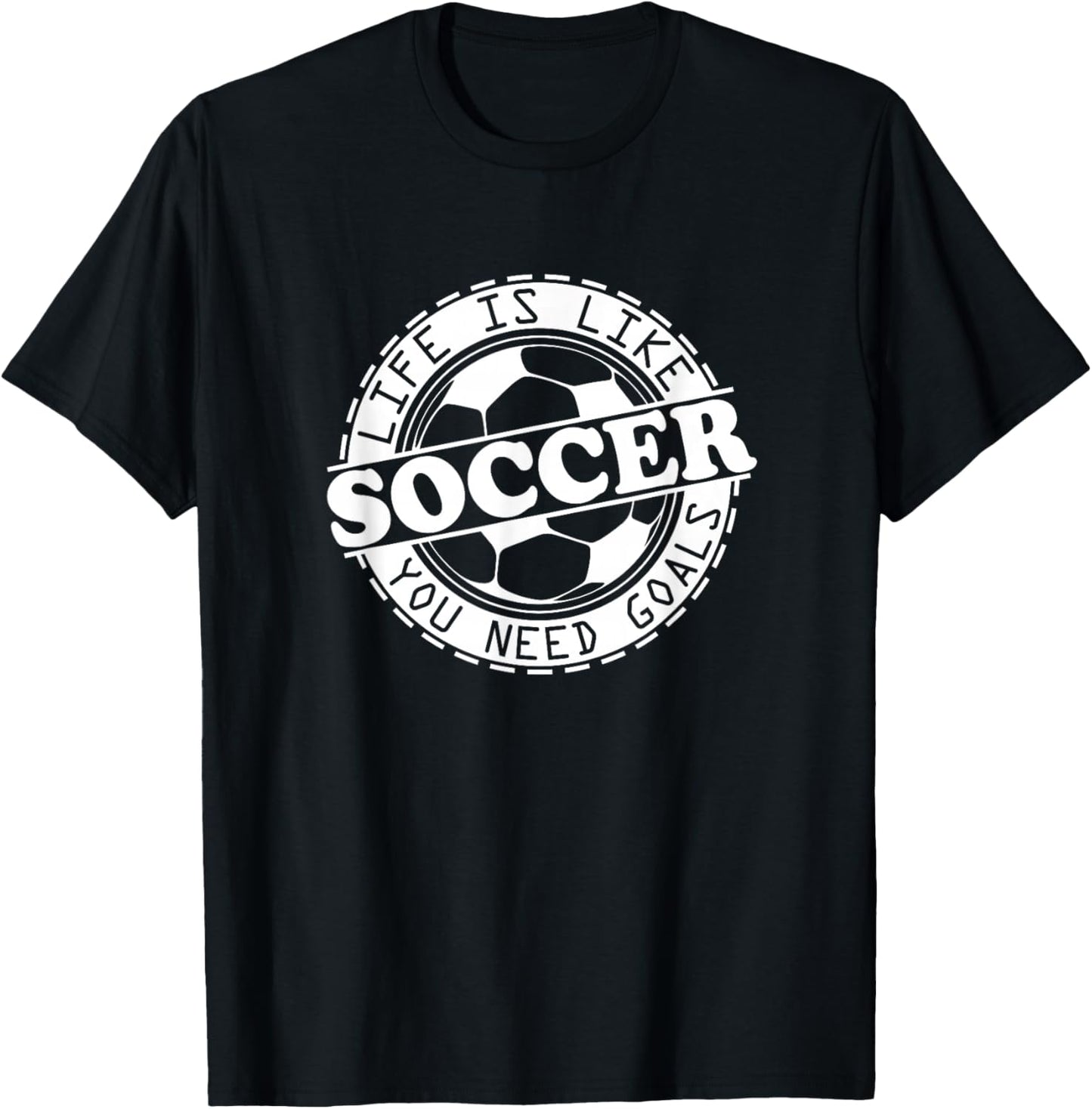 Life is Like Soccer, You Need Goals T-Shirt - T-Shirt | Black