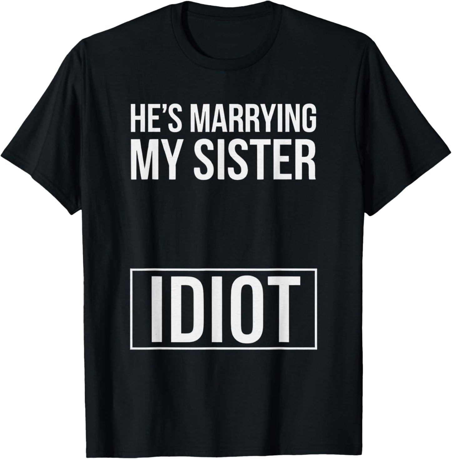 Funny Saying He Is Marrying My Sister Idiot Wedding Sassy T-Shirt - T-Shirt | Black