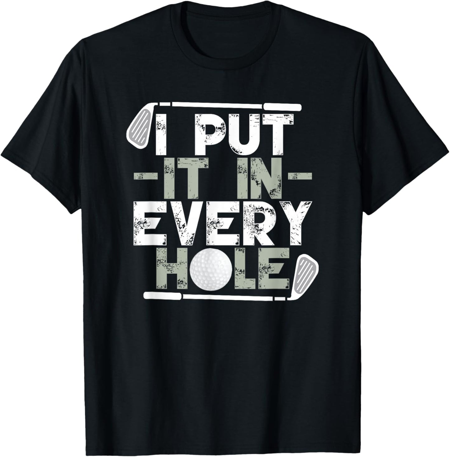 Golf I Put It In Every Hole T-Shirt - T-Shirt | Black