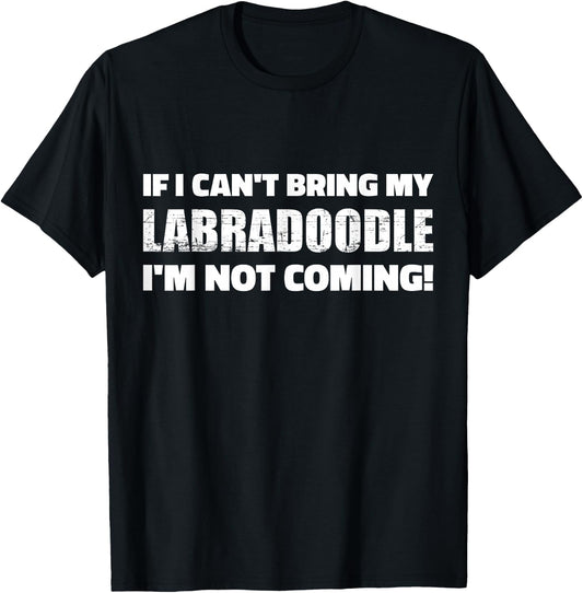 If I Can't Bring My Labradoodle I'm Not Coming T-Shirt - T-Shirt | Black