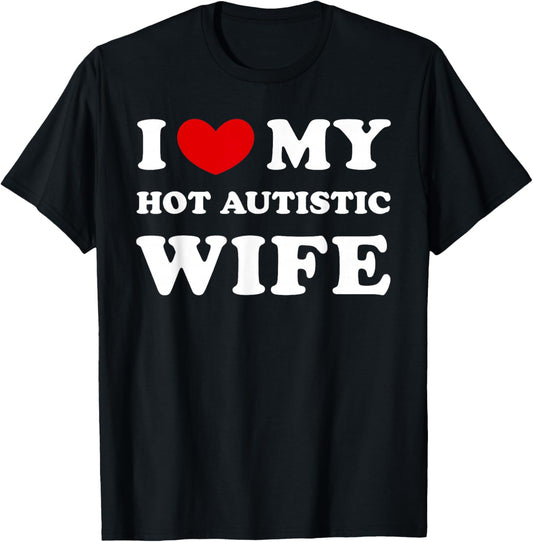I Love My Hot Autistic Wife, I Heart My Hot Autistic Wife T-Shirt - T-Shirt | Black