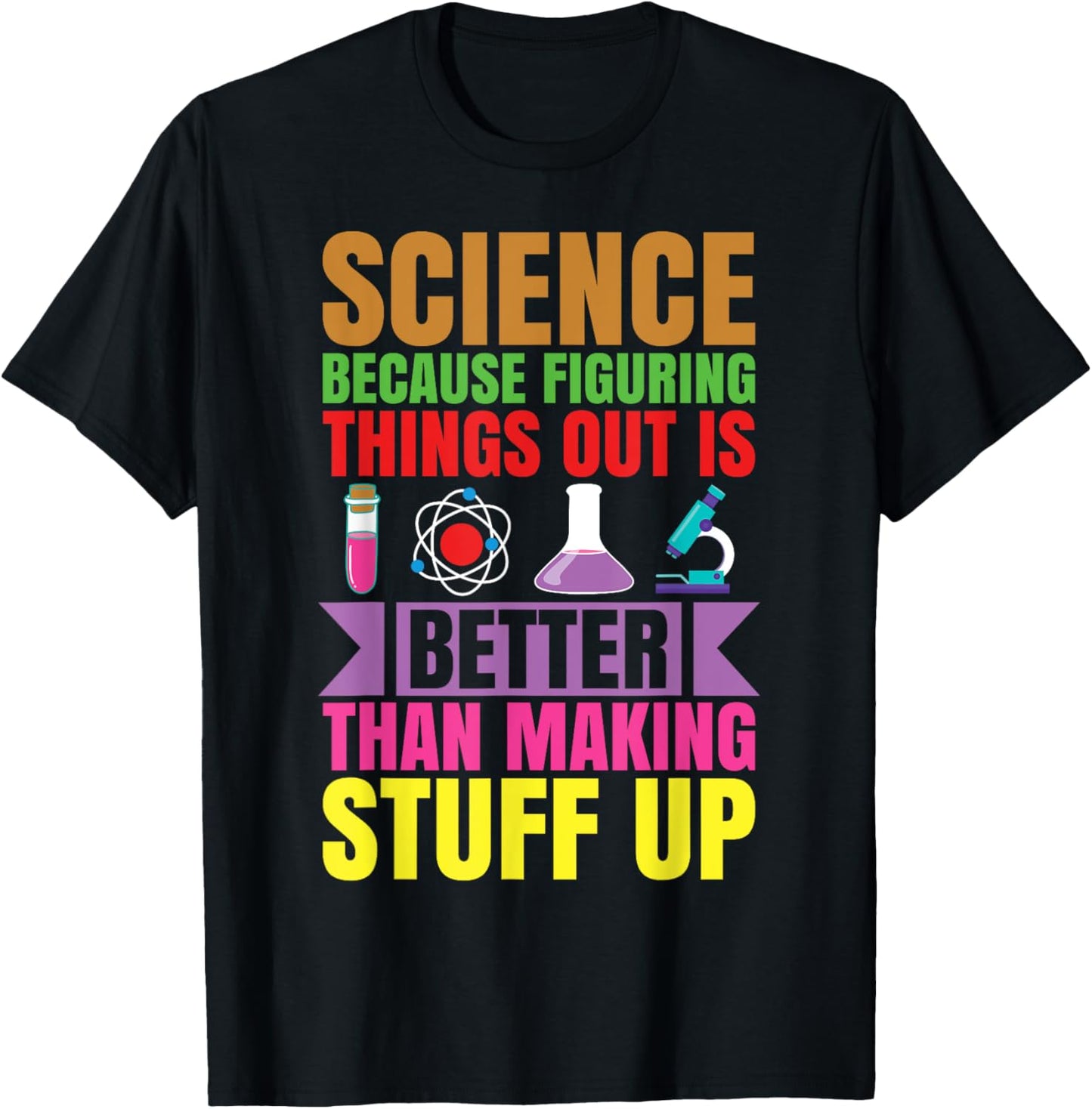 Science because figuring things out is better.. Funny T-Shirt - T-Shirt | Black